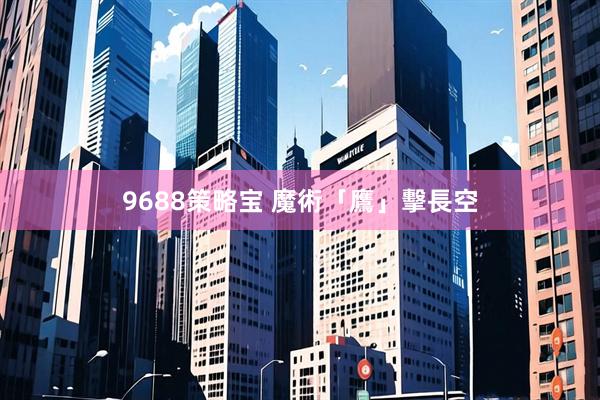 9688策略宝 魔術「鷹」擊長空