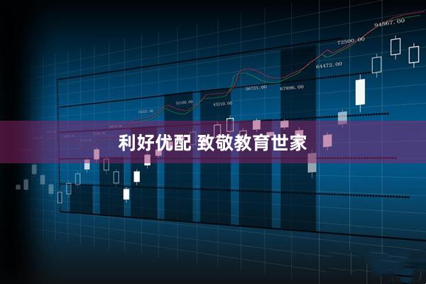 利好优配 致敬教育世家